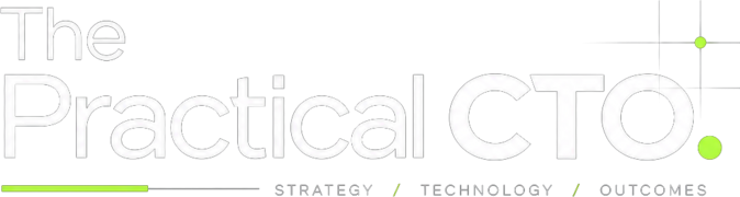 The Practical CTO — Strategy / Technology / Outcomes